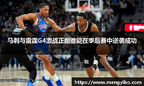 马刺与雷霆G4激战正酣谁能在季后赛中逆袭成功