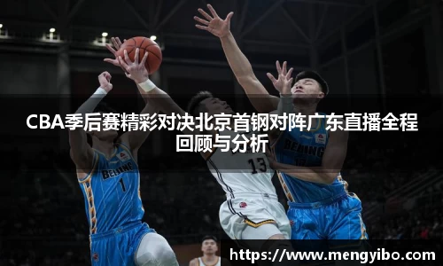 CBA季后赛精彩对决北京首钢对阵广东直播全程回顾与分析
